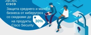 Защита среднего и малого бизнеса от киберугроз со скидками до 30% на продукты Cisco Security!